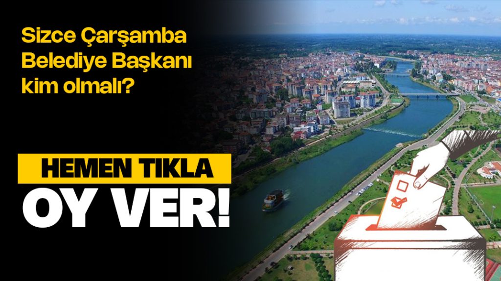 Çarşamba Belediye Başkanı kim olmalı? – Anket Oy ver!