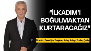 Ender Çıkla: “İlkadım’ı boğulmaktan kurtaracağız”