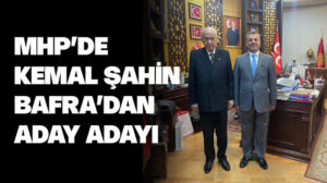 MHP’de Kemal Şahin Bafra’dan aday adayı