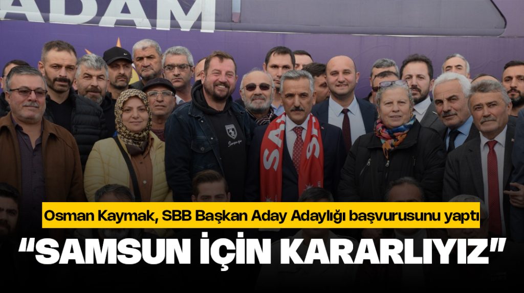 Osman Kaymak: “Samsun için kararlıyız”