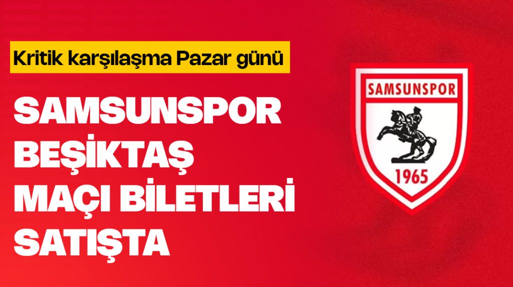 Samsunspor-Beşiktaş maçının biletleri satışta