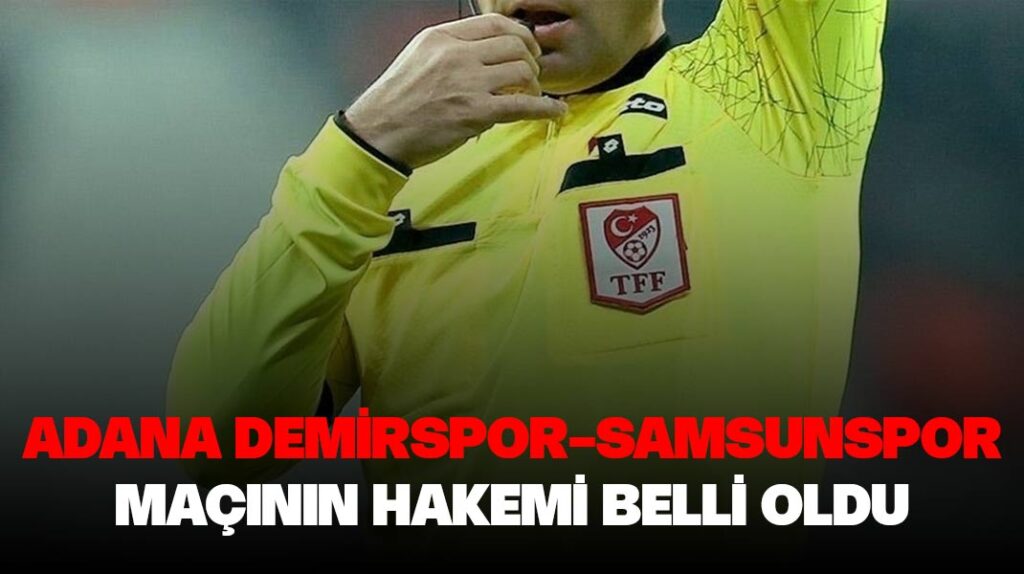 Adana Demirspor-Samsunspor maçının hakemi belli oldu