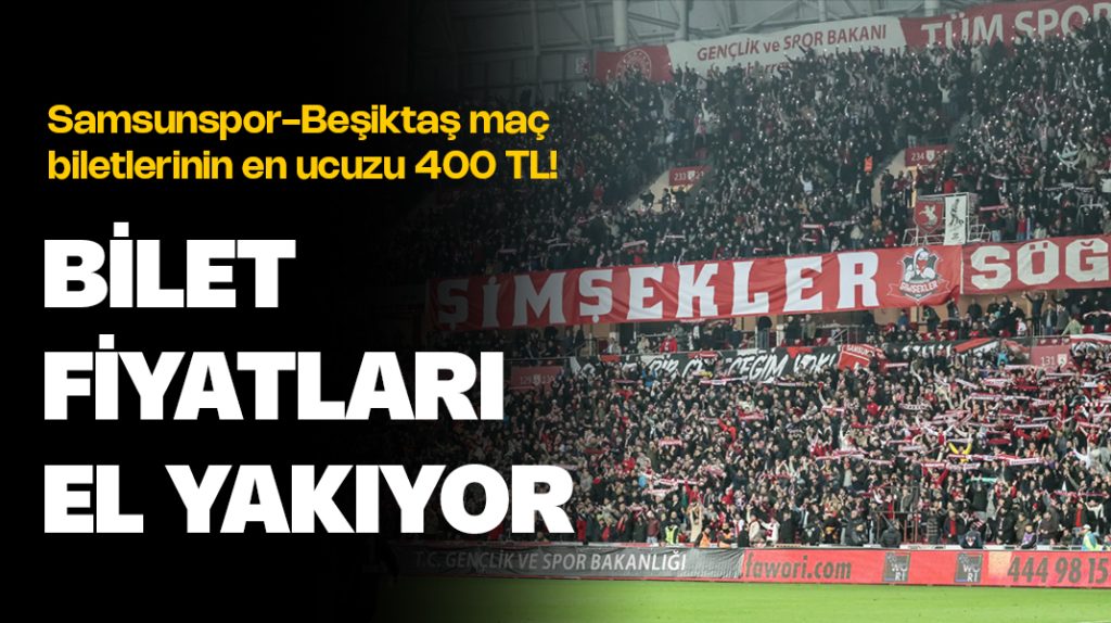 Samsunspor-Beşiktaş maçı bilet fiyatları tepki çekti