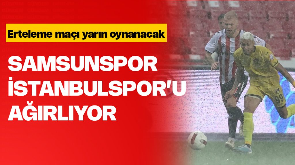 Ertelenen Samsunspor-İstanbulspor maçı yarın oynanacak