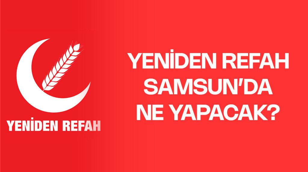 Yeniden Refah Partisi Samsun’da ne yapacak?