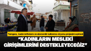 Tamgacı: “Kadınların mesleki girişimlerini destekleyeceğiz”
