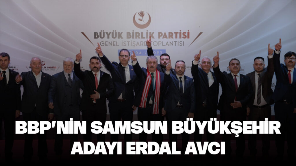 BBP’nin Samsun Büyükşehir adayı Erdal Avcı