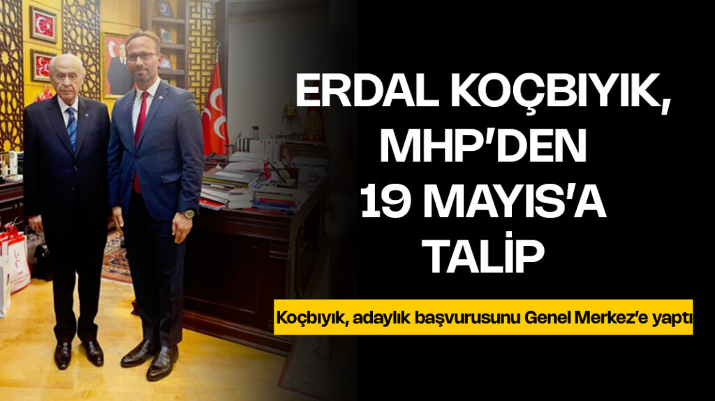 Erdal Koçbıyık, MHP’den 19 Mayıs’a talip