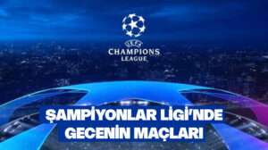 Şampiyonlar Ligi’nde gecenin maçları