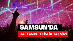 Samsun’da haftanın etkinlik takvimi