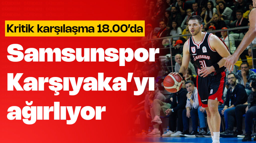 Samsunspor, Karşıyaka’yı ağırlıyor