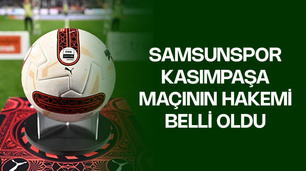 Samsunspor-Kasımpaşa maçının hakemi belli oldu