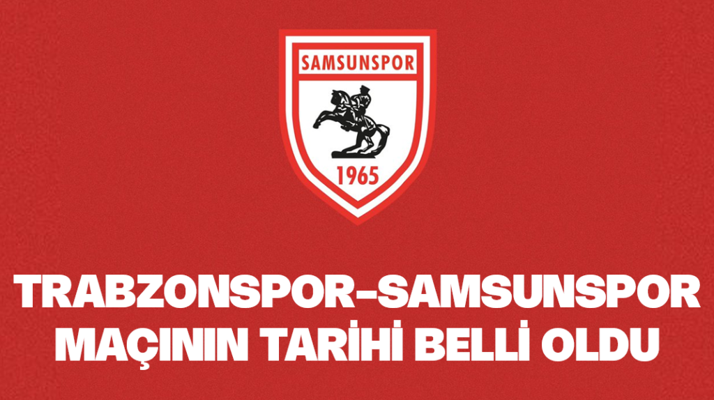 Trabzonspor-Samsunspor maçının tarihi belli oldu