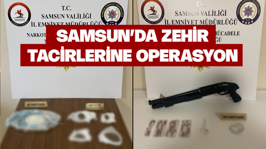 Samsun’da zehir tacirlerine operasyon