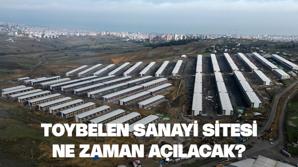 Toybelen Sanayi Sitesi ne zaman açılacak?