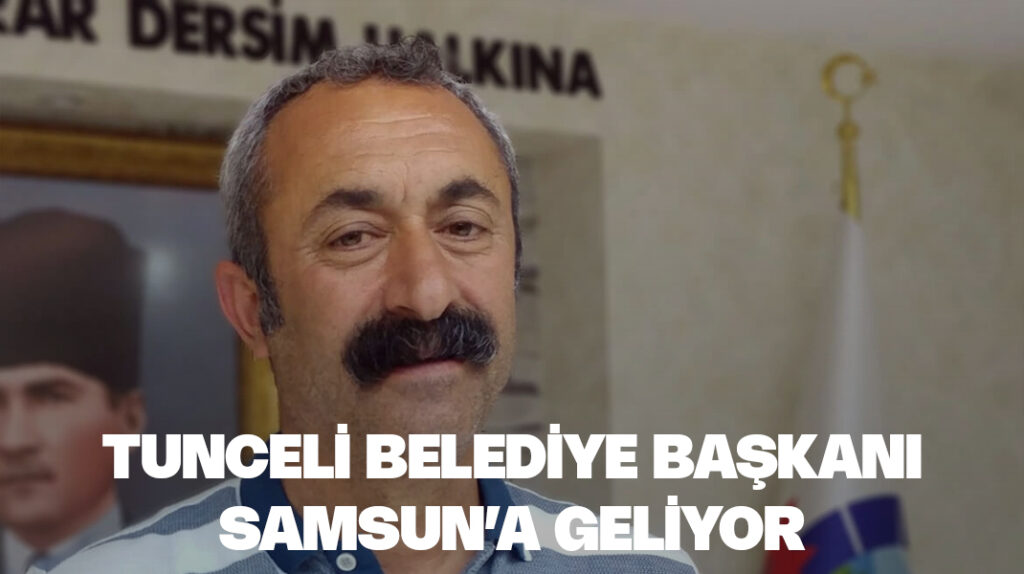 Tunceli Belediye Başkanı Samsun’a geliyor