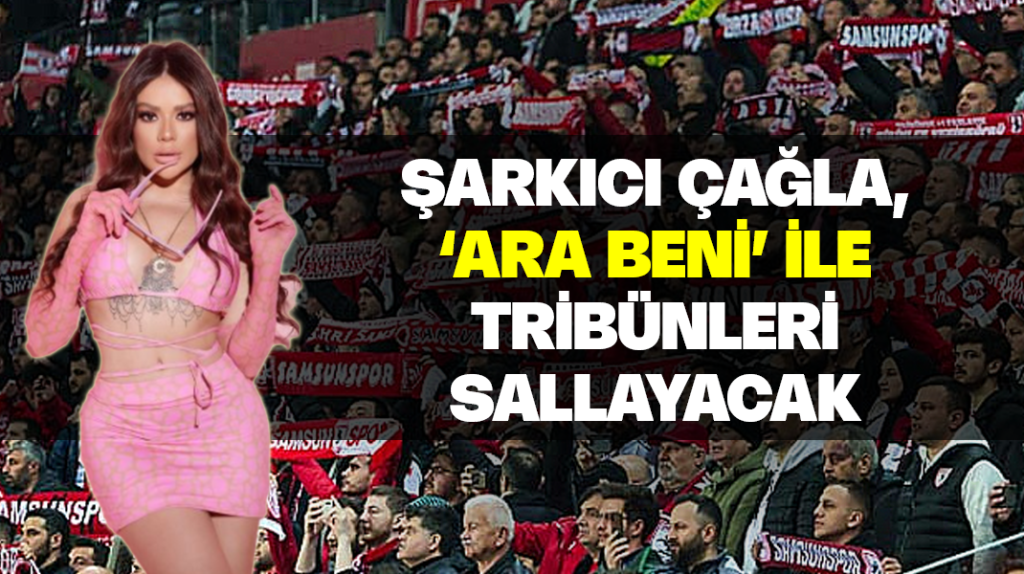 Çağla, ‘Ara beni’ ile tribünleri sallayacak