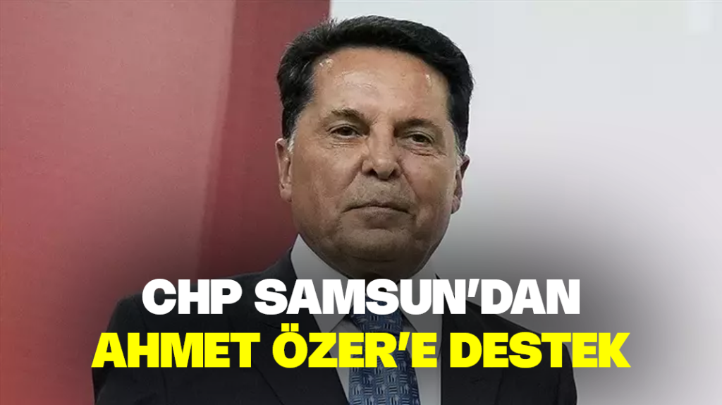 CHP Samsun’dan Özer’e destek