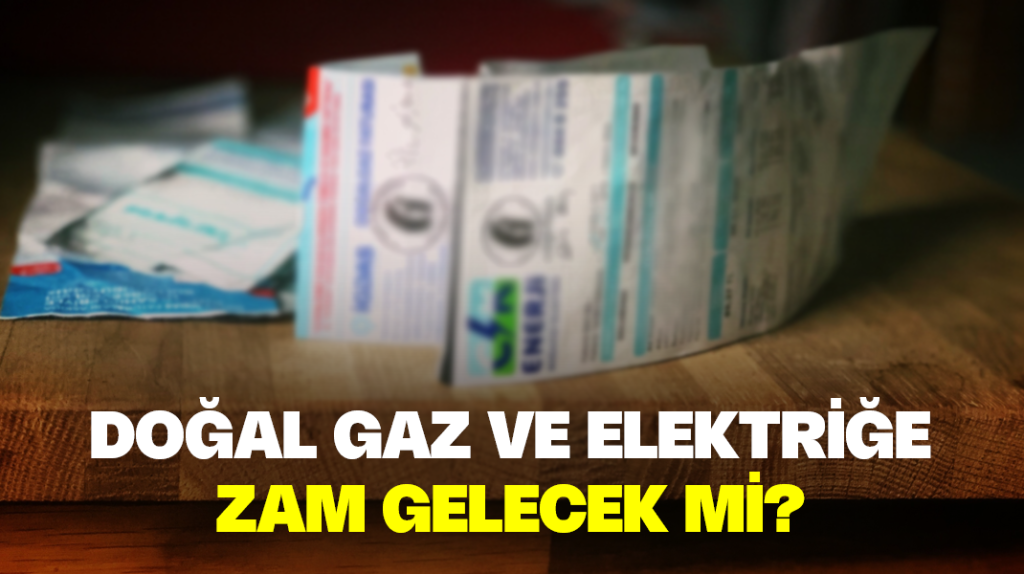 Doğal gaz ve elektriğe zam yapılacak mı?