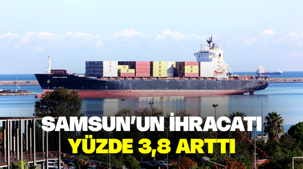 Samsun’un ihracatı yüzde 3,8 arttı
