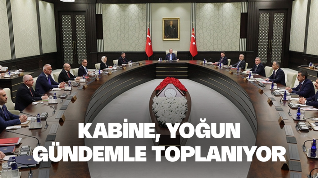Kabine yoğun gündemle toplanıyor