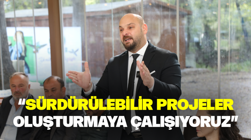 “Sürdürülebilir projeler oluşturmaya çalışıyoruz”