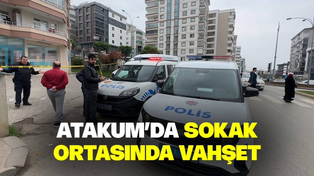 Atakum’da sokak ortasında vahşet