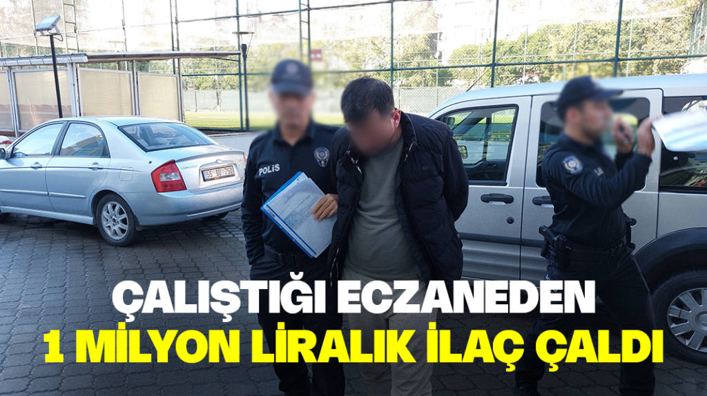 Çalıştığı eczaneden 1 milyon liralık ilaç çaldı