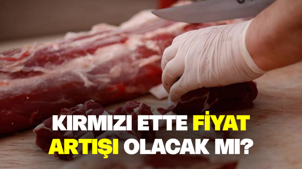 Kırmızı et fiyatları artacak mı?