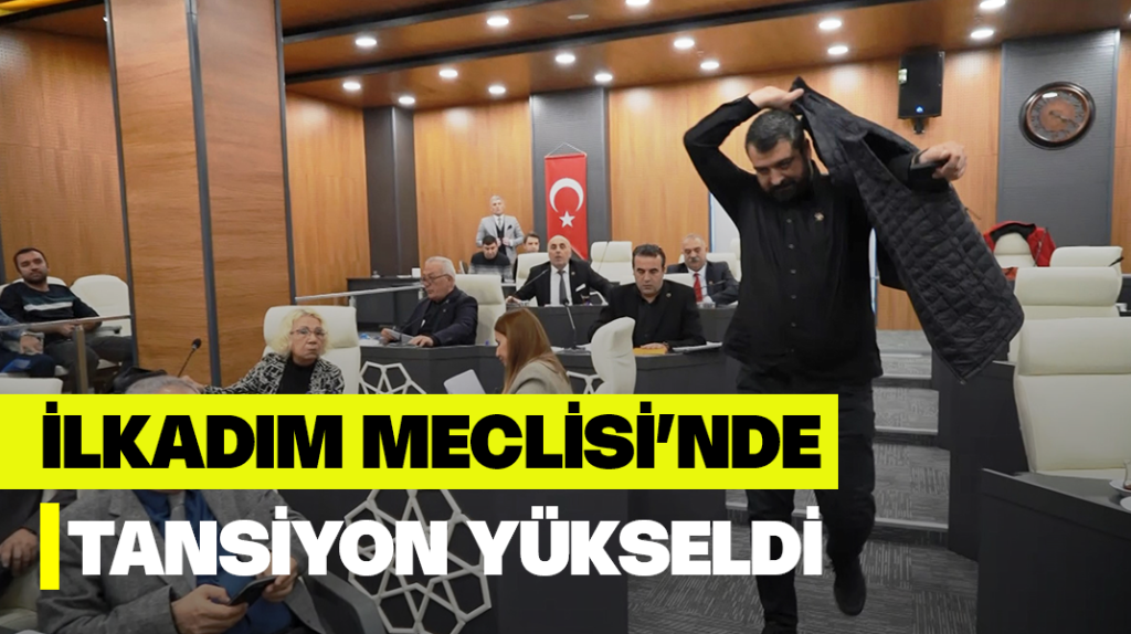 İlkadım Meclisi’nde tansiyon yükseldi