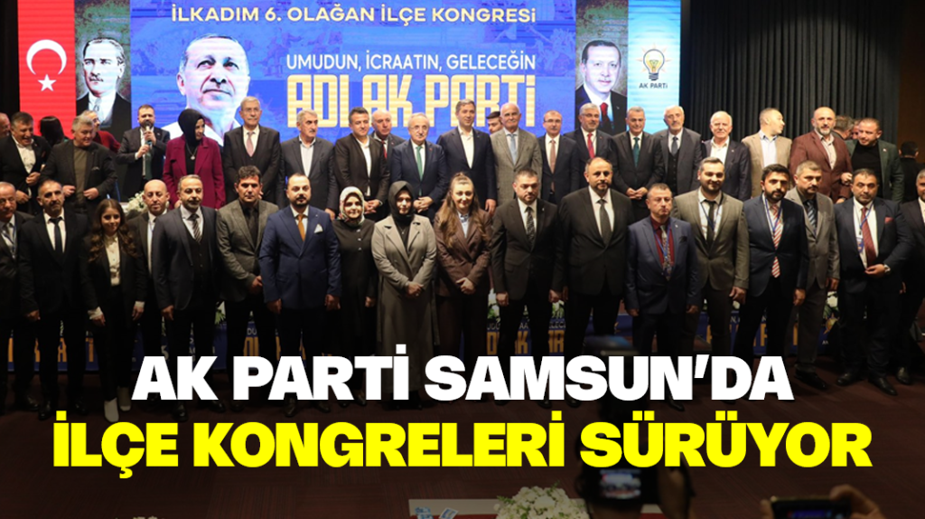 AK Parti Samsun’da ilçe kongreleri sürüyor