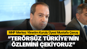 Mustafa Çavuş: “Terörsüz Türkiye’nin özlemini çekiyoruz”