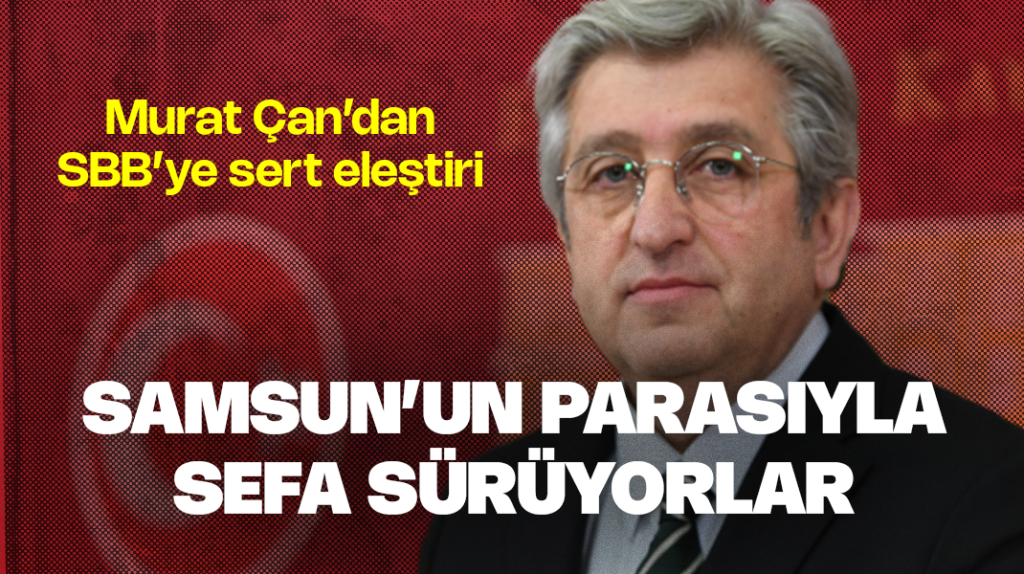 “Samsun’un parasıyla sefa sürüyorlar”