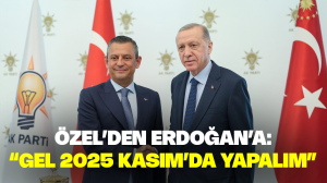 Özel’den Erdoğan’a: “Gel 2025 Kasım’da yapalım”