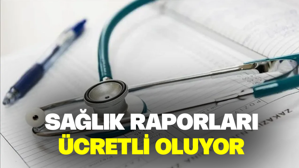 Sağlık raporları ücretli oluyor