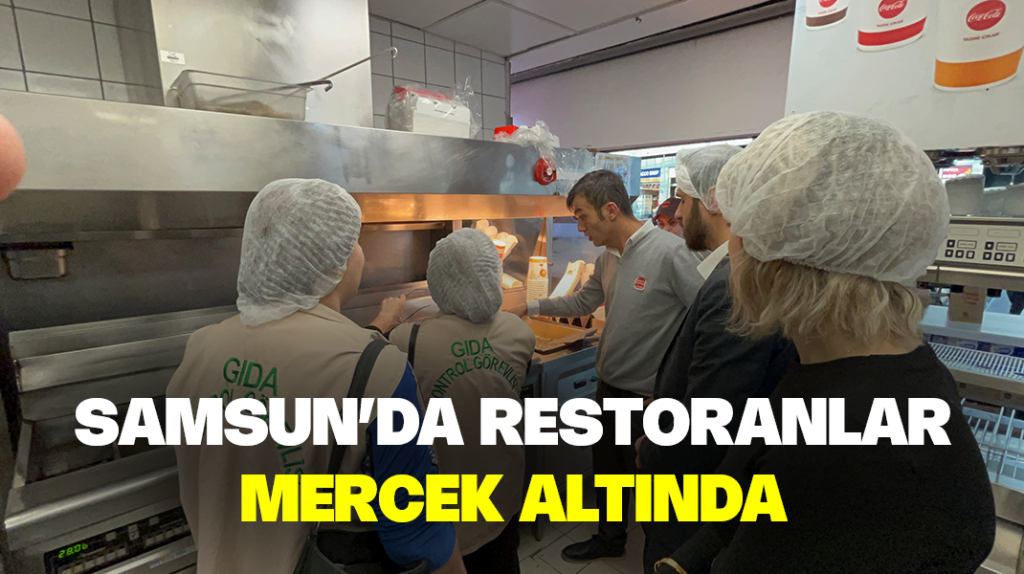Samsun’da restoranlar mercek altında