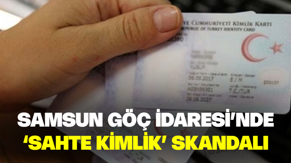 Samsun Göç İdaresi’nde ‘sahte kimlik’ skandalı
