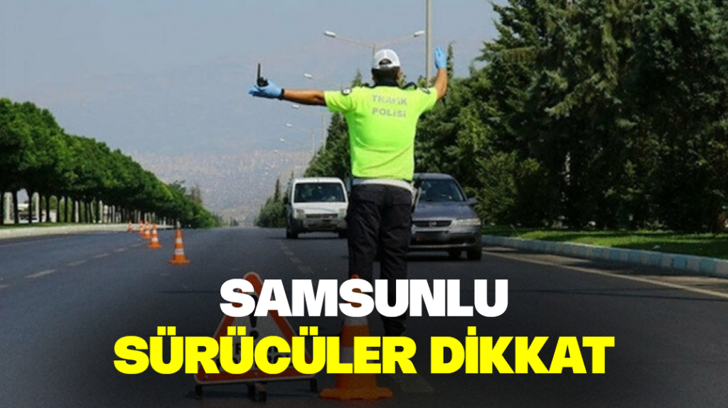 Samsunlu sürücüler dikkat