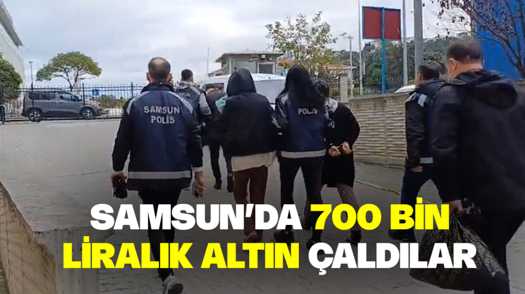 Samsun’da 700 bin liralık altın çaldılar
