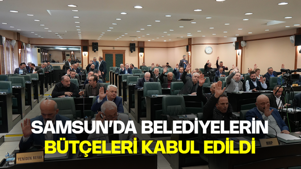 Samsun’da belediyelerin bütçeleri kabul edildi