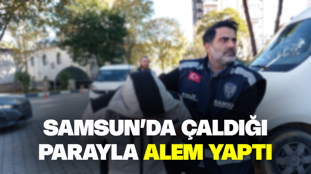 Samsun’da çaldığı parayla alem yaptı