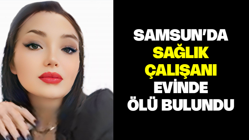 Sağlık çalışanı genç kız evinde ölü bulundu