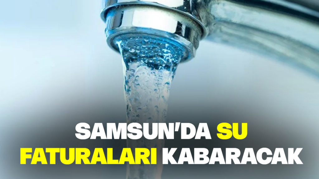 Samsun’da su faturaları kabaracak