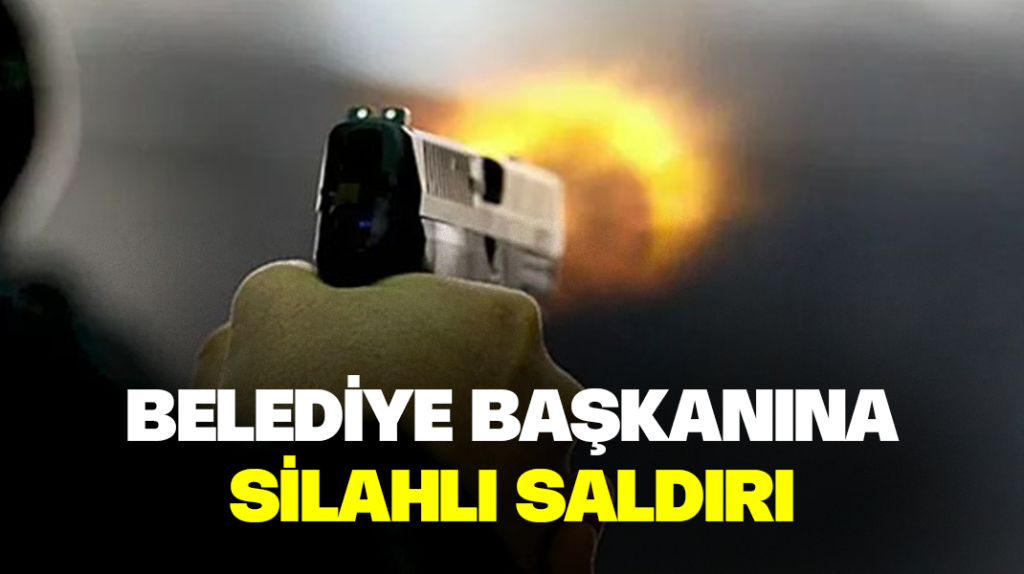 Belediye başkanına silahlı saldırı