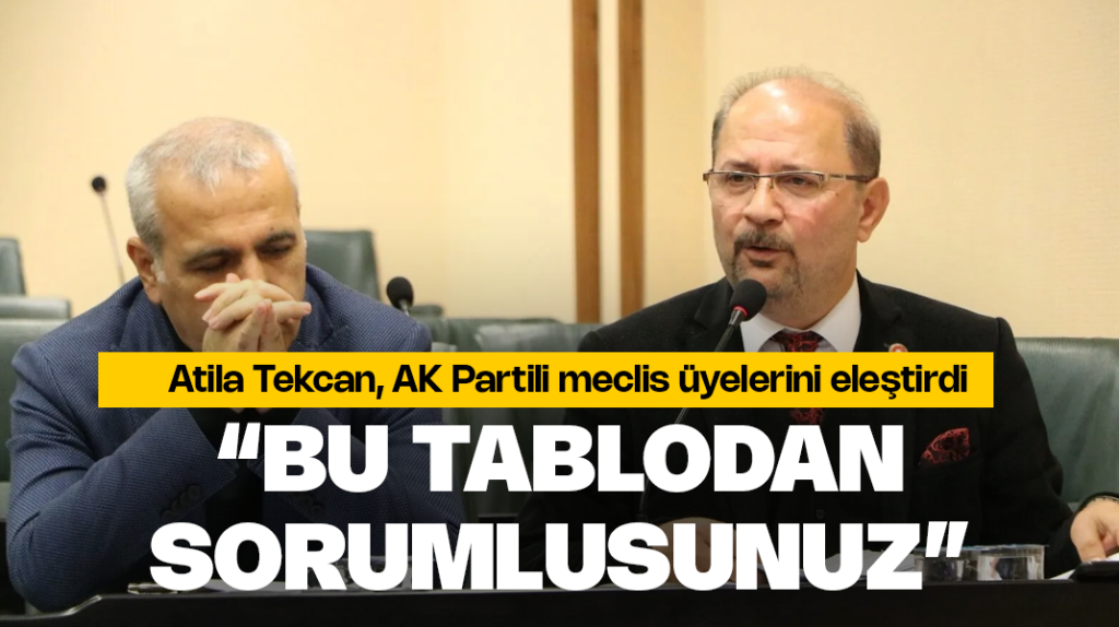 Tekcan: “Bu tablodan hepiniz sorumlusunuz”