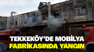 Samsun’da mobilya fabrikasında yangın