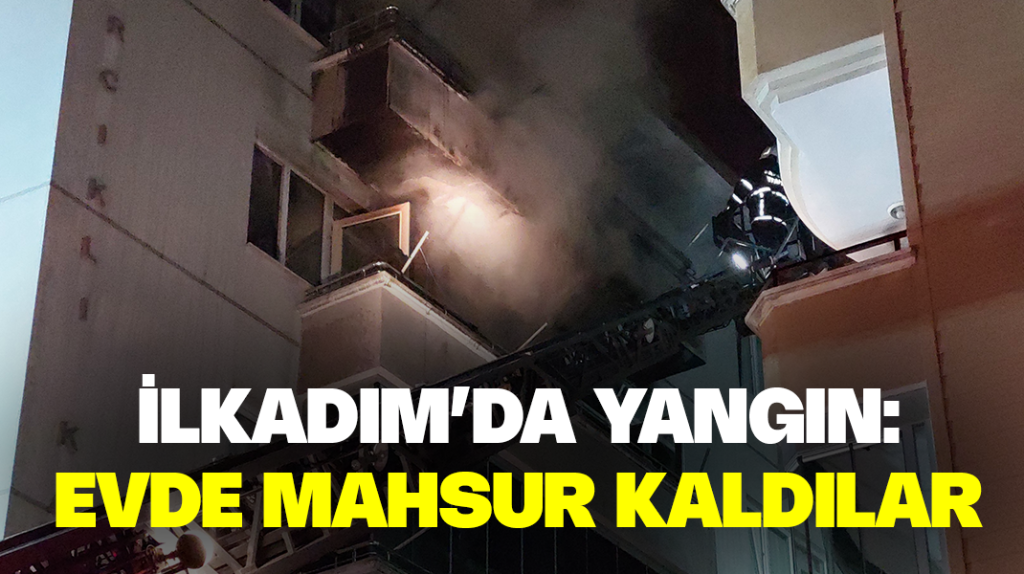 İlkadım’da yangın: Evde mahsur kaldılar