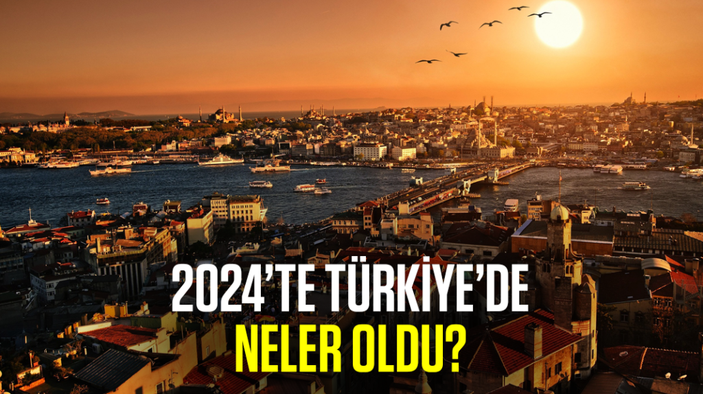 2024’te Türkiye’de neler oldu?