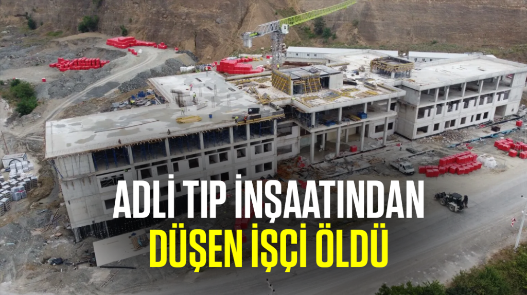 Samsun’da Adli Tıp inşaatından düşen işçi öldü