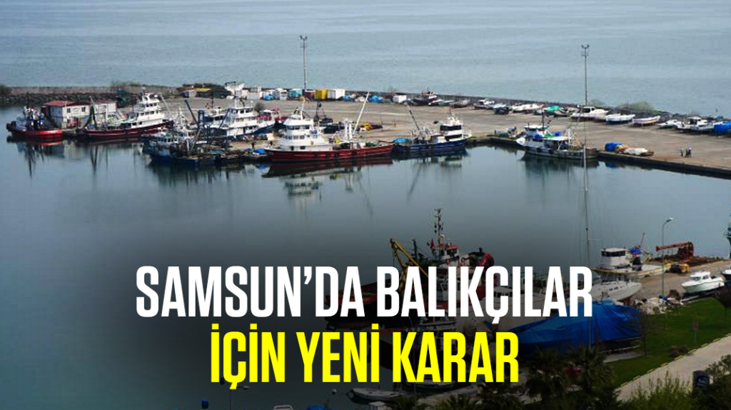 Samsun’da balıkçılar için yeni karar